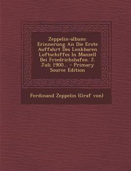 Paperback Zeppelin-Album: Erinnerung an Die Erste Auffahrt Des Lenkbaren Luftschiffes in Manzell Bei Friedrichshafen. 2. Juli 1900... - Primary [German] Book