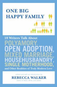 Hardcover One Big Happy Family: 18 Writers Talk about Polyamory, Open Adoption, Mixed Marriage, Househusbandry, Single Motherhood, and Other Realities Book