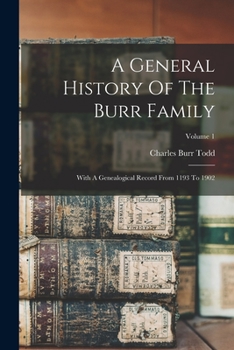 Paperback A General History Of The Burr Family: With A Genealogical Record From 1193 To 1902; Volume 1 Book