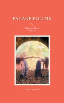 Pagane Politik: Maximen. Ideen. Visionen. (German Edition)