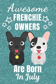 Awesome Frenchie Owners Are Born In July: French Bulldog gifts. This French Bulldog Notebook / Frenchie Journal is 6x9in size with 110+ lined ruled ... French bulldog lover gifts. Frenchie gifts.
