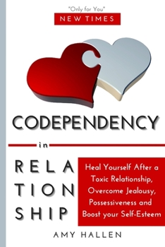 Paperback Codependency in Relationships: Heal Yourself After a Toxic Relationship, Overcome Jealousy, Possessiveness and Boost your Self-Esteem Book