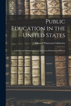 Paperback Public Education in the United States: A Study and Interpretation of American Educational History Book