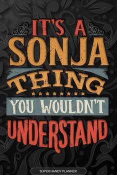 Its A Sonja Thing You Wouldnt Understand: Sonja Name Planner With Notebook Journal Calendar Personal Goals Password Manager & Much More, Perfect Gift For Sonja