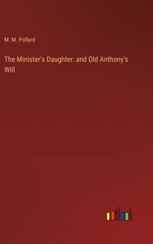 Hardcover The Minister's Daughter: and Old Anthony's Will Book