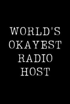 Paperback World's Okayest Radio Host: Blank Lined Journal For Taking Notes, Journaling, Funny Gift, Gag Gift For Coworker or Family Member Book