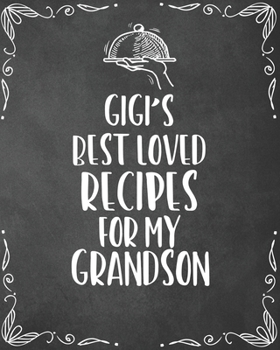 Gigi's Best Loved Recipes For My Grandson: Personalized Blank Cookbook and Custom Recipe Journal to Write in Funny Gift for Men Husband Son: Keepsake Family Gift