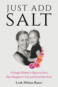 Paperback Just Add Salt: A Single Mother's Quest to Save Her Daughter's Life and Feed Her Soul Book