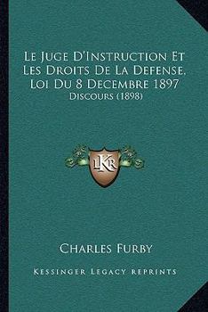 Paperback Le Juge D'Instruction Et Les Droits De La Defense, Loi Du 8 Decembre 1897: Discours (1898) [French] Book