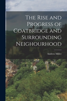 Paperback The Rise and Progress of Coatbridge and Surrounding Neighourhood Book