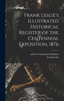Hardcover Frank Leslie's Illustrated Historical Register of the Centennial Exposition, 1876 Book