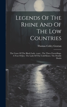 Hardcover Legends Of The Rhine And Of The Low Countries: The Curse Of The Black Lady. (cont.). The Three Foretellings. A Year Of Joy. The Lady Of The Cold Kisse Book