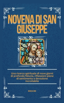 Paperback Novena Di San Giuseppe: Una ricerca spirituale di nove giorni di profonda fiducia, riflessioni piene di sentimento e devozione incrollabile [Italian] Book