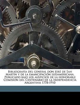 Paperback Bibliograf?a del general don Jos? de San Mart?n y de la emancipaci?n sudamericana. Publicado bajo los auspicios de la honorable Comisi?n del Centenari [Spanish] Book