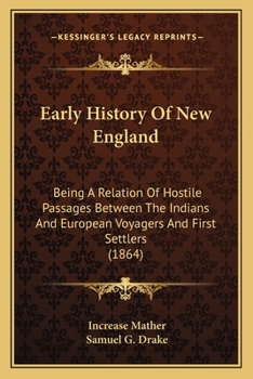 Paperback Early History Of New England: Being A Relation Of Hostile Passages Between The Indians And European Voyagers And First Settlers (1864) Book