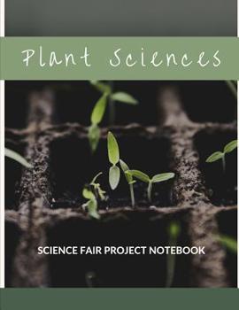 Plant Sciences Science Fair Project Notebook: Back To School Chemistry Laboratory STEM Notebook for Science Students Project Proposals, Research, Application Observation and Organizational Tools.
