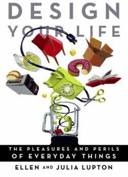 Hardcover Design Your Life: The Pleasures and Perils of Everyday Things Book