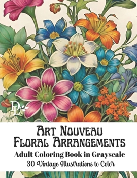 Art Nouveau Floral Arrangements - Adult Coloring Book in Grayscale: 30 Vintage Illustrations to Color