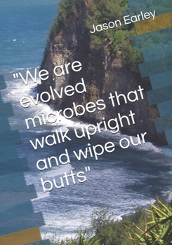 Paperback "We are evolved microbes that walk upright and wipe our butts" Book
