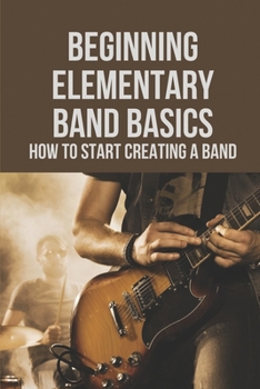 Paperback Beginning Elementary Band Basics: How To Start Creating A Band: Beginning Band Activities Book