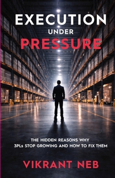 Paperback Execution Under Pressure: The Hidden Reasons Why 3PLs Stop Growing and How to Fix Them Book