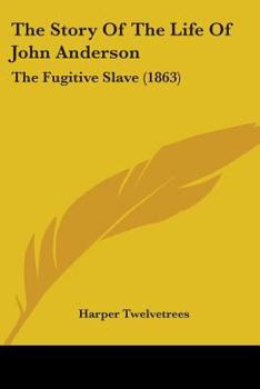 Paperback The Story Of The Life Of John Anderson: The Fugitive Slave (1863) Book