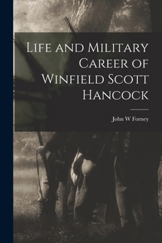 Life and Military Career of Winfield Scott Hancock; His Early Life, Education and Remarkable Military Career