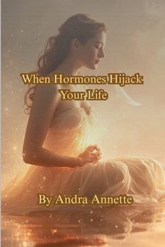 When Hormones Hijack Your Life: From the YOU First Health Series