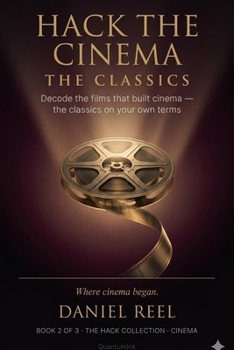 Paperback Hack the Cinema - The Classics -: Decode the films that built cinema - the classics on your own terms Book