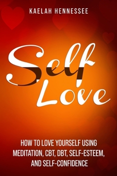 Paperback Self Love: How To Love Yourself Using Meditation, CBT, DBT, Self-Esteem, and Self-Confidence Book