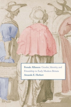 Hardcover Female Alliances: Gender, Identity, and Friendship in Early Modern Britain Book