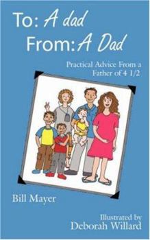 Paperback To: A dad, From: A Dad: Practical Advice From a Father of 4 1/2 Book