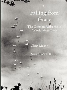 Paperback Falling from Grace: The German Airborne (Fallschirmjager) in World War II Book