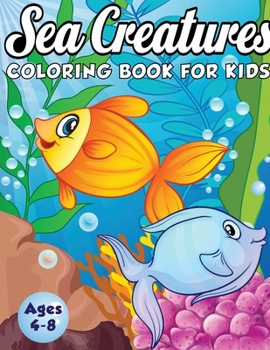 Paperback Sea Creatures Coloring Book for Kids Ages 4-8: A Magical Coloring Book Based in The Ocean! (Boys and Girls Coloring Book) Book