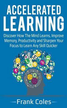 Paperback Accelerated Learning: Discover How The Mind Learns, Improve Memory, Productivity and Sharpen Your Focus to Learn Any Skill Quicker Book