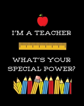 Paperback I'm a Teacher, What's Your Special Power?: Large Lined notebook for teacher appreciation. Book
