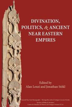 Divination, Politics, and Ancient Near Eastern Empires - Book #7 of the Ancient Near East Monographs