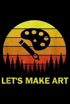 Paperback Let's Make Art: Lets Make Art for Teachers & Students Artists & Painters Journal/Notebook Blank Lined Ruled 6x9 100 Pages Book
