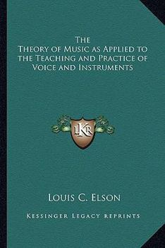 The Theory of Music as Applied to the Teaching and Practice of Voice and Instruments