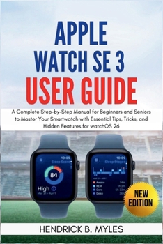 Paperback Apple Watch SE 3 User Guide: A Complete Step-by-Step Manual for Beginners and Seniors to Master Your Smartwatch with Essential Tips, Tricks, and Hidde Book