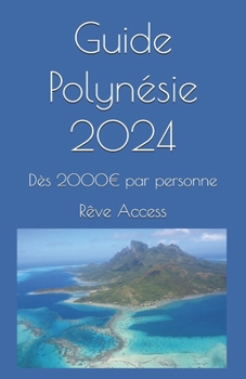 Paperback Guide Polynésie 2024: Votre voyage de rêve dès 2000 par personne [French] Book