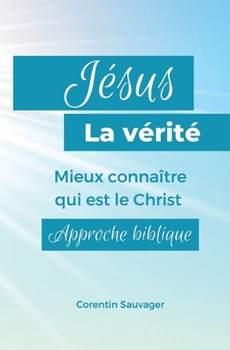 Paperback Jésus, la vérité: Mieux connaître qui est le Christ. Approche biblique [French] Book