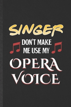 Paperback Singer Don't Make Me Use My Opera Voice: Funny Blank Lined Music Teacher Lover Notebook/ Journal, Graduation Appreciation Gratitude Thank You Souvenir Book