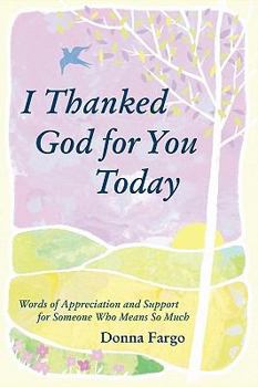 Paperback I Thanked God for You Today: Words of Appreciation and Support for Someone Who Means So Much Book