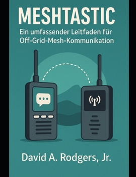 Meshtastic: Ein umfassender Leitfaden für Off-Grid-Mesh-Kommunikation (Off-Grid Radio Series) (German Edition)