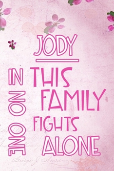 JODY In This Family No One Fights Alone: Personalized Name Notebook/Journal Gift For Women Fighting Health Issues. Illness Survivor / Fighter Gift for the Warrior in your life - Writing Poetry, Diary,