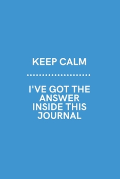 Keep Calm I've Got the Answer Inside This Journal: Medium Lined Notebook/Journal for Work, School, and Home Funny Steel Blue