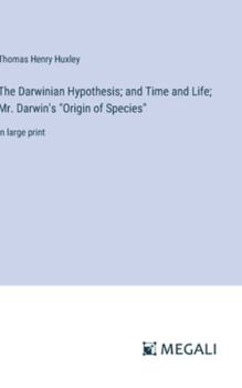 Hardcover The Darwinian Hypothesis; and Time and Life; Mr. Darwin's "Origin of Species": in large print Book