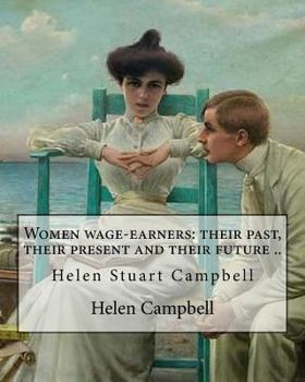 Paperback Women wage-earners: their past, their present and their future .. By: Helen (Stuart) Campbell: Helen Stuart Campbell (born Helen Stuart; p Book
