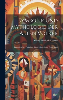 Hardcover Symbolik und Mythologie der alten Völker: Besonders der Griechen, Erster Abtheilung, Erster Band [German] Book